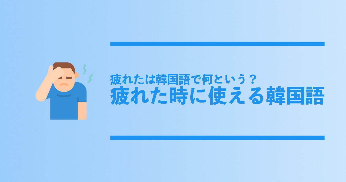 韓国語で 疲れた はなんと言う 疲れた時に使いたい韓国語のフレーズまとめ コリアンテナメディア